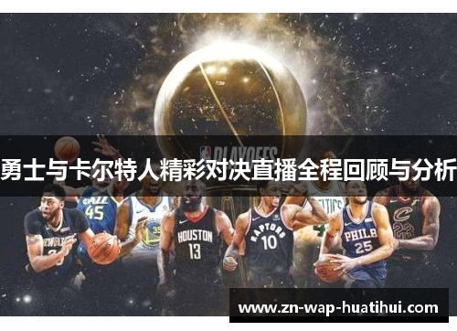 勇士与卡尔特人精彩对决直播全程回顾与分析