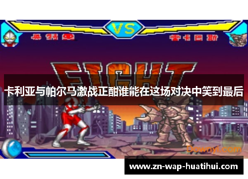 卡利亚与帕尔马激战正酣谁能在这场对决中笑到最后